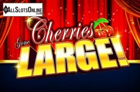 Cherries Gone Large