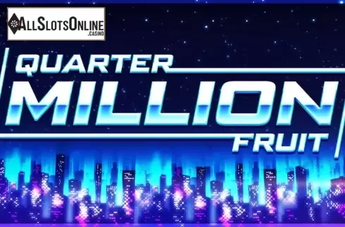 Quarter Million Fruit