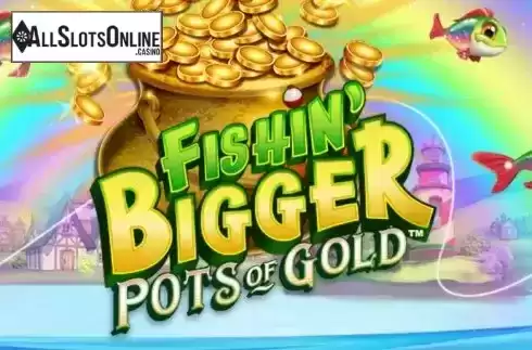 Fishin' BIGGER Pots Of Gold